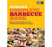 Weber's Complete Barbeque Book: Step-by-step advice and over 150 delicious barbecue recipes