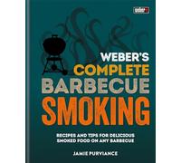 Weber's Complete BBQ Smoking: Recipes and tips for delicious smoked food on any barbecue