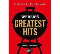 Weber's Greatest Hits : 115 Recipes For Every Barbecue