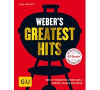 Weber's Greatest Hits: Best of Weber für jeden Grill: Burger, Steaks und mehr