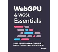 WebGPU & WGSL Essentials: A Hands-On Approach to Interactive Graphics, Games, 2D Interfaces, 3D Meshes, Animation, Security and Production