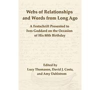 Webs of Relationships and Words from Long Ago: A Festschrift Presented to Ives Goddard on the Occasion of his 80th Birthday