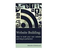 Website Building - How to Build your Own Website and Blog to Perfection!