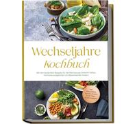 Wechseljahre Kochbuch: Mit den leckersten Rezepte für die Menopause Gewicht halten, Hormone ausgleichen und Beschwerden lindern - inkl. Einkaufsliste, Abnehm-Shakes & 30-Tage-Ernährungsplan
