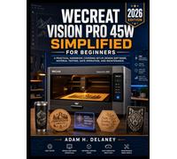 WECREAT VISION PRO 45W SIMPLIFIED FOR BEGINNERS: A PRACTICAL HANDBOOK COVERING SETUP, DESIGN SOFTWARE, MATERIAL TESTING, AND SAFE OPERATION