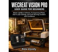 WeCreat Vision Pro User Guide for Beginners: Master LightBurn Software, Fix Engraving Offsets, Dial-In Laser Settings, and Craft Stunning Tumblers with Confidence