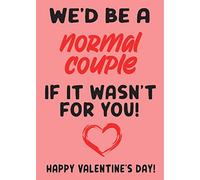 Wed be a normal couple if it wasnt for you happy valentines day card