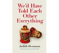 We'd Have Told Each Other Everything : Translated by Katy Derbyshire