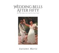 Wedding Bells After Fifty : We Got Married and So Can You!