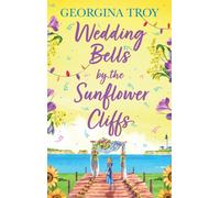 Wedding Bells by the Sunflower Cliffs : A gorgeous, uplifting romance from Georgina Troy