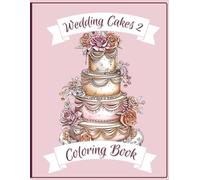 Wedding Cakes 2: A Wonderful Painting Experience for Baking Enthusiasts and Wedding Lovers (Coloring Book) (Cake Coloring Books)