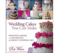 Wedding Cakes You Can Make: Designing, Baking, and Decorating the Perfect Wedding Cake