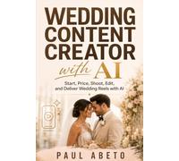 Wedding Content Creator with AI: Start, Price, Shoot, Edit, and Deliver Wedding Reels with AI: 3 (Plan Your Life with AI: Practical ChatGPT Guides for Real Life Decisions)