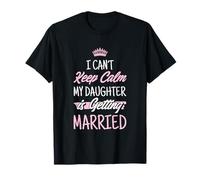 Wedding Day I Can’t Keep Calm My Daughter is Getting Married T-Shirt