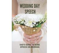 Wedding Day Speech: Dad's Guide To Make Speech On Wedding: Bride'S Father Speaking Guide