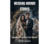 Wedding Horror Stories: Mistakes to Avoid on Your Big Day: A Darkly Entertaining Survival Guide for Brides, Grooms & Anyone Planning a Wedding