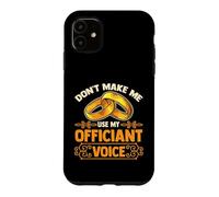Wedding Officiant | Don't Make Me Use My Officiant Voice Case for iPhone 11