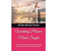 Wedding Planner Made Simple: A Bride and Grooms Guide to Organizing Every Moment from Proposal to Aisle