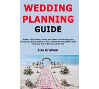 Wedding Planning Guide: Guide to Checklists, Tricks and Ideas For Planning and Organizing Every Aspect of Your Dream Wedding While Also Saving a Lot of Money and Nerves