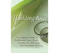 Wedding Rites: A Complete Guide to Traditional Vows, Music, Ceremonies, Blessings, and Interfaith Services