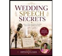 Wedding Speech Secrets: How to Write and Deliver Heartfelt, Memorable Wedding Speeches with Confidence