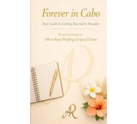 Weddings Forever In Cabo: Your Guide To Getting Married in Paradise (Weddings & Events in Los Cabos, Mexico)