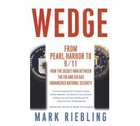 Wedge: From Pearl Harbor to 9/11 How the Secret War Between the FBI and CIA Has Endangered National Security