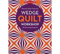 Wedge Quilt Workshop: Step-by-Step Tutorials - 10 Stunning Projects