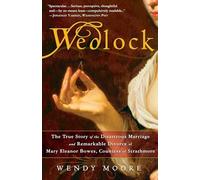 Wedlock: The True Story of the Disastrous Marriage and Remarkable Divorce of Mary Eleanorbowes, Countess of Strathmore