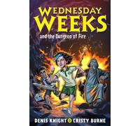 Wednesday Weeks and the Dungeon of Fire : Wednesday Weeks: Book 3