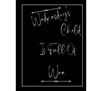 Wednesday's Child is Full Of Woe: Inspired Notebook/Journal For All Fans, Girls And Boys, kids, Friends And Family with 110 College Ruled