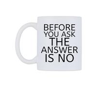 WeDoMugs Before You Ask the Answer is no Ceramic Mug