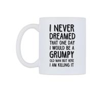 WeDoMugs I Never Dream that One Day I Would be a Grumpy Old Man But here I am Killing it Ceramic Mug