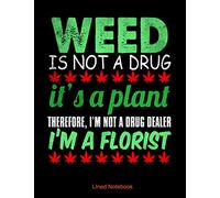 Weed is not a drug it's a plant so therefore I am not a drug dealer I am a florist lined notebook: Perfect notebook to record your thoughts, notes and errands for the day, week or month.