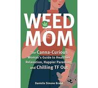 Weed Mom: The Canna-Curious Woman's Guide to Healthier Relaxation, Happier Parenting, and Chilling TF Out (Guides to Psychedelics & More)
