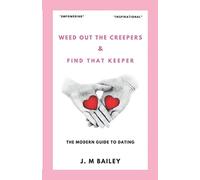 Weed Out The Creepers And Find That Keeper: The modern "no bullshit" guide to relationships
