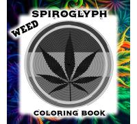 Weed - Spiroglyph Coloring Book: Spirograph stoner activity book with 30 funny illustrations to color. Marijuana spiral pictures to fill up.