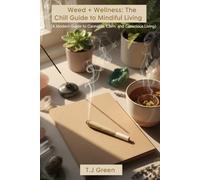 Weed + Wellness: The Chill Guide to Mindful Living: A Modern Guide to Cannabis, Calm, and Conscious Living