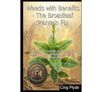 Weeds with Benefits - The Broadleaf Plantain Fix: Your traditional medicine guide to foraging, building a home apothecary, and curing chronic ... Remedies: The Outlaw Herbalist's Handbooks)