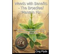 Weeds with Benefits - The Broadleaf Plantain Fix: Your traditional medicine guide to foraging, building a home apothecary, and curing chronic ... Remedies: The Outlaw Herbalist's Handbooks)