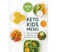 Week 1 Keto Kids Menu: A 7-Day Low-Carb Meal Plan with Kid-Friendly Recipes for Easy Family Eating (The Happy Keto Kid)