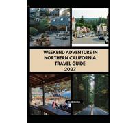WEEKEND ADVENTURE IN NORTHERN CALIFORNIA TRAVEL GUIDE 2027