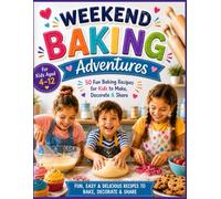 Weekend Baking Adventures: 50 Fun Baking Recipes for Kids Ages 4-12: Easy Step-by-Step Cookies, Cupcakes, Muffins, Brownies, Savory Bakes and Party Treats That Kids Can Bake (Kids Kitchen Adventures)