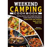 Weekend Camping Cookbook: Fuel Every Adventure with Irresistible Meals Made for Campfire Cooking: 115+ Easy Recipes for Breakfast, Snacks, Sides, Sandwiches, Veggies, and Sweet Outdoor Treats