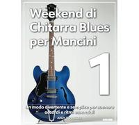 Weekend di Chitarra Blues per Mancini 1: Un Modo Divertente e Semplice per Suonare Accordi e Ritmi Essenziali