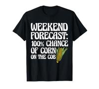 Weekend Forecast: 100% Chance of Corn On The Cob Sweet Corn T-Shirt