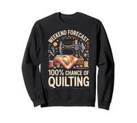 Weekend Forecast 100% Chance Of Quilting Funny Quilt Sweatshirt