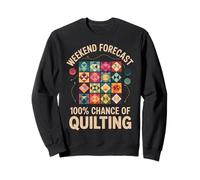 Weekend Forecast 100% Chance Of Quilting Funny Quilt Sweatshirt