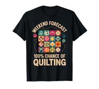 Weekend Forecast 100% Chance Of Quilting Funny Quilt T-Shirt