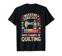 Weekend Forecast 100% Chance Of Quilting Funny T-Shirt